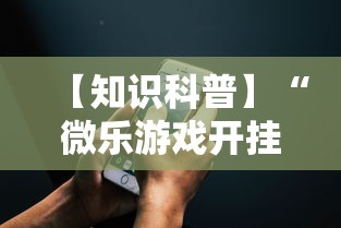 【知识科普】“微乐游戏开挂怎么弄呢”科技辅助神器手机版