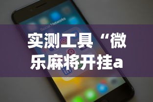 实测工具“微乐麻将开挂app下载苹果手机版”详细开挂玩法